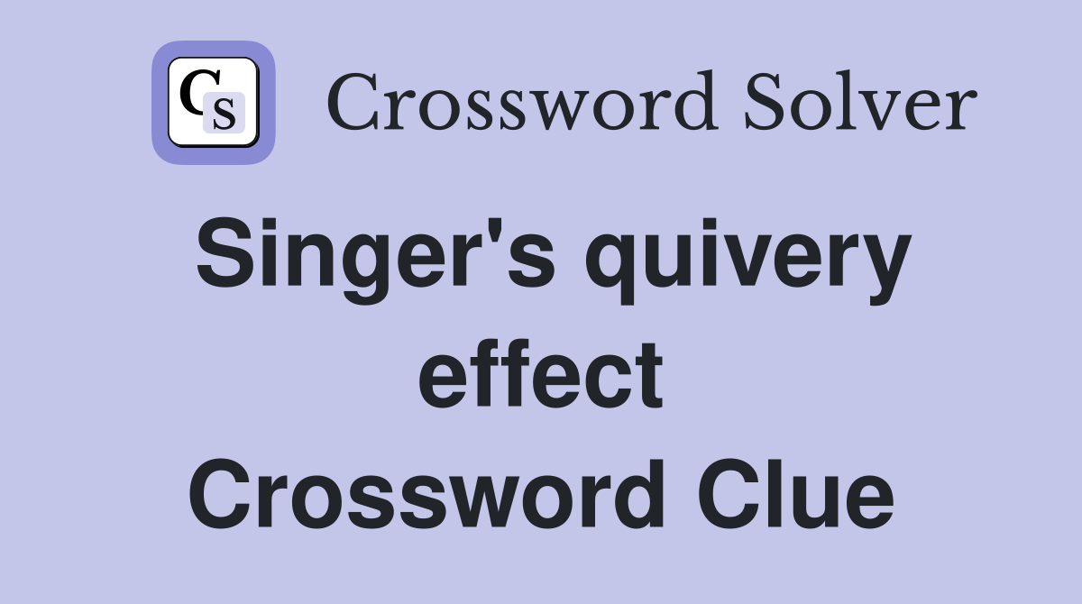 Singer's quivery effect Crossword Clue Answers Crossword Solver